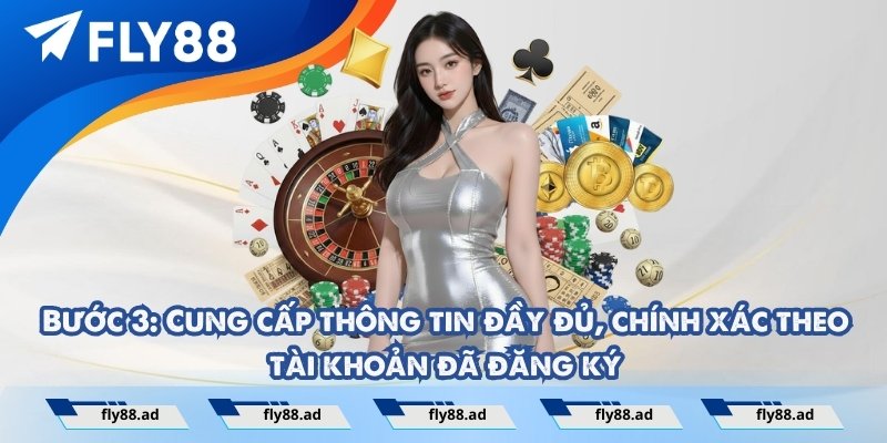 Bước 3: Cung cấp thông tin đầy đủ, chính xác theo tài khoản đã đăng ký
